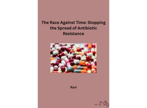 9783384242563 - The Race Against Time Stopping the Spread of Antibiotic Resistance - Ravi Kartoniert (TB)