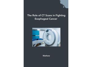 9783384243188 - The Role of CT Scans in Fighting Esophageal Cancer - Mathew Kartoniert (TB)