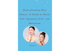 9783384243287 - Understanding Skin Cancer A Guide to Basal Cell Squamous Cell and Melanoma - Chopra Kartoniert (TB)