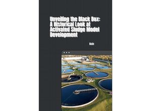 9783384243737 - Unveiling the Black Box A Historical Look at Activated Sludge Model Development - Nain Kartoniert (TB)