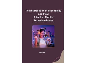 9783384245342 - The Intersection of Technology and Play A Look at Mobile Pervasive Games - James Kartoniert (TB)