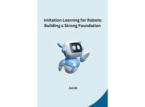 9783384245908 - Imitation Learning for Robots Building a Strong Foundation - Jacob Kartoniert (TB)