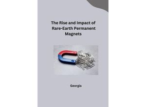 9783384245915 - The Rise and Impact of Rare-Earth Permanent Magnets - Georgia Kartoniert (TB)