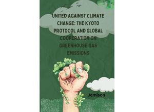 9783384245946 - United Against Climate Change The Kyoto Protocol and Global Cooperation on Greenhouse Gas Emissions - Jemison Kartoniert (TB)