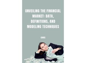 9783384246035 - Unveiling the Financial Market Data Definitions and Modeling Techniques - Chris Kartoniert (TB)