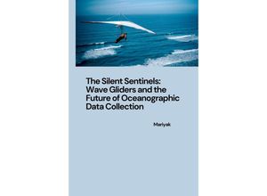 9783384246080 - The Silent Sentinels Wave Gliders and the Future of Oceanographic Data Collection - Mariyak Kartoniert (TB)