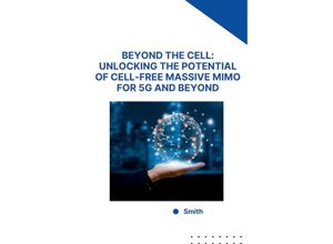 9783384248688 - Beyond the Cell Unlocking the Potential of Cell-Free Massive MIMO for 5G and Beyond - Smith Kartoniert (TB)