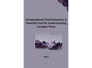 9783384249098 - Computational Fluid Dynamics A Powerful Tool for Understanding Complex Flows - Nami Kartoniert (TB)