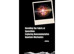 9783384251930 - Unveiling the Fabric of Spacetime Exploring Noncommutative Quantum Mechanics - Jonny Kartoniert (TB)