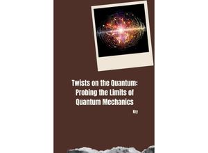 9783384252135 - Twists on the Quantum Probing the Limits of Quantum Mechanics - Kry Kartoniert (TB)