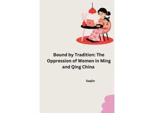 9783384253088 - Bound by Tradition The Oppression of Women in Ming and Qing China - Saqlin Kartoniert (TB)