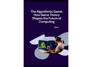 9783384253354 - The Algorithmic Game How Game Theory Shapes the Future of Computing - Naina Kartoniert (TB)