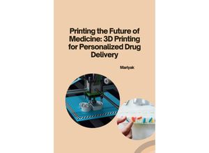 9783384253514 - Printing the Future of Medicine 3D Printing for Personalized Drug Delivery - Mariyak Kartoniert (TB)