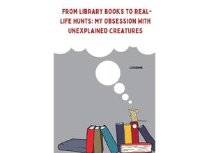 9783384253583 - From Library Books to Real-Life Hunts My Obsession with Unexplained Creatures - Catherine Kartoniert (TB)