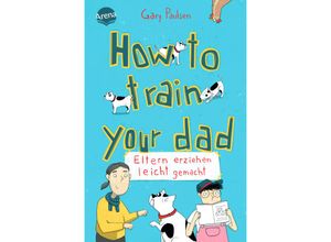 9783401606743 - How to train your dad Eltern erziehen leicht gemacht - Gary Paulsen Gebunden