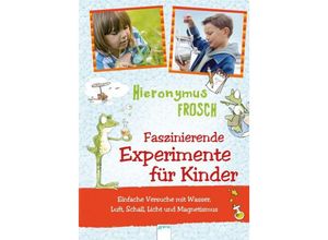 9783401704807 - Hieronymus Frosch Faszinierende Experimente für Kinder - Andreas H Schmachtl Heike Schettler Sonja Stuchtey Gebunden