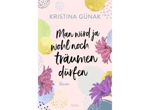 9783404180110 - Kristina Günak - GEBRAUCHT Man wird ja wohl noch träumen dürfen Roman - Preis vom 12112023 060208 h