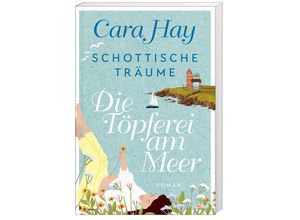 9783404187850 - Die Töpferei am Meer   Schottische Träume Bd1 - Cara Hay Taschenbuch