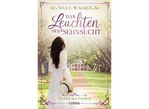 9783404192762 - Das Leuchten der Sehnsucht   Töchter der Freiheit Bd1 - Noa C Walker Taschenbuch