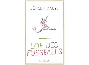 9783406700507 - Lob des Fußballs - Jürgen Kaube Gebunden