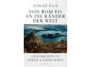 9783406758546 - Arnold Esch - GEBRAUCHT Von Rom bis an die Ränder der Welt Geschichte in ihrer Landschaft - Preis vom 12102023 050950 h