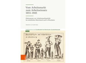 9783412525040 - Publikationen der Gesellschaft für Rheinische Geschichtskunde   Nr LXXXV   Vom Arbeitsmarkt zum Arbeitseinsatz 1933-1945 Gebunden