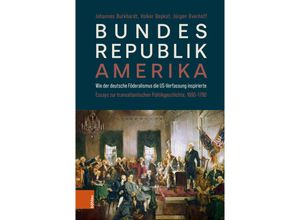 9783412528430 - Bundesrepublik Amerika   A new American Confederation - Johannes Burkhardt Volker Depkat Jürgen Overhoff Gebunden