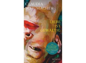 9783423148740 - Liebe ist gewaltig - Claudia Schumacher Taschenbuch