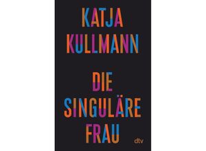 9783423352123 - Die Singuläre Frau - Katja Kullmann Taschenbuch