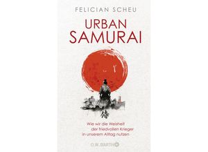 9783426293423 - Urban Samurai Wie wir die Weisheit der friedvollen Krieger in unserem Alltag nutzen - Felician Scheu Gebunden