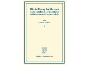 9783428165704 - Duncker & Humblot reprints   Die Auflösung der liberalen Demokratie in Deutschland und das autoritäre Staatsbild - Gerhard Leibholz Kartoniert (TB)