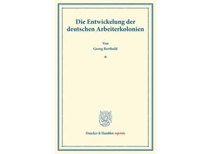 9783428175468 - Duncker & Humblot reprints   Die Entwickelung der deutschen Arbeiterkolonien - Georg Berthold Kartoniert (TB)