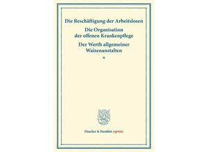 9783428175475 - Duncker & Humblot reprints   Die Beschäftigung der Arbeitslosen - Die Organisation der offenen Krankenpflege - Der Werth allgemeiner Waisenanstalten Kartoniert (TB)