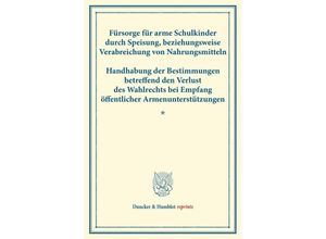 9783428175703 - Duncker & Humblot reprints   Fürsorge für arme Schulkinder durch Speisung beziehungsweise Verabreichung von Nahrungsmitteln - Handhabung der Bestimmungen betreffend den Verlust des Wahlrechts bei Empfang öffentlicher Armenunterstützungen Kartoniert (TB)