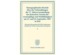 9783428175789 - Duncker & Humblot reprints   Stenographischer Bericht über die Verhandlungen der 17 Jahresversammlung des deutschen Vereins für Armenpflege und Wohlthätigkeit am 23 und 24 September 1897 in Kiel Kartoniert (TB)