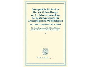 9783428176007 - Duncker & Humblot reprints   Stenographischer Bericht über die Verhandlungen der 21 Jahresversammlung des deutschen Vereins für Armenpflege und Wohlthätigkeit am 12 und 13 September 1901 in Lübeck Kartoniert (TB)