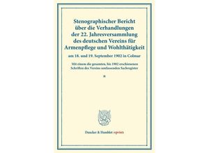 9783428176069 - Duncker & Humblot reprints   Stenographischer Bericht über die Verhandlungen der 22 Jahresversammlung des deutschen Vereins für Armenpflege und Wohltätigkeit am 18 und 19 September 1902 in Colmar Kartoniert (TB)