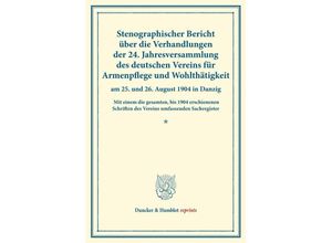 9783428176151 - Duncker & Humblot reprints   Stenographischer Bericht über die Verhandlungen der 24 Jahresversammlung des deutschen Vereins für Armenpflege und Wohltätigkeit am 25 und 26 August 1904 in Danzig Kartoniert (TB)