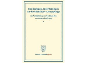 9783428176175 - Duncker & Humblot reprints   Die heutigen Anforderungen an die öffentliche Armenpflege Kartoniert (TB)