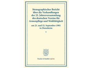 9783428176199 - Duncker & Humblot reprints   Stenographischer Bericht über die Verhandlungen der 25 Jahresversammlung des deutschen Vereins für Armenpflege und Wohltätigkeit am 21 und 22 September 1905 in Mannheim Kartoniert (TB)