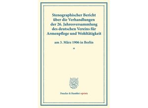 9783428176205 - Duncker & Humblot reprints   Stenographischer Bericht über die Verhandlungen der 26 Jahresversammlung des deutschen Vereins für Armenpflege und Wohltätigkeit am 3 März 1906 in Berlin Kartoniert (TB)