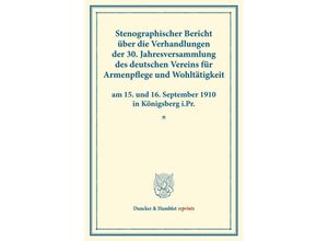 9783428176380 - Duncker & Humblot reprints   Stenographischer Bericht über die Verhandlungen der 30 Jahresversammlung des deutschen Vereins für Armenpflege und Wohltätigkeit am 15 und 16 September 1910 in Königsberg iPr Kartoniert (TB)