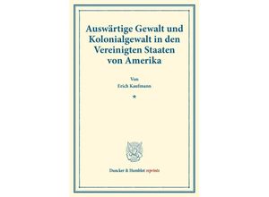 9783428176670 - Duncker & Humblot reprints   Auswärtige Gewalt und Kolonialgewalt in den Vereinigten Staaten von Amerika - Erich Kaufmann Kartoniert (TB)