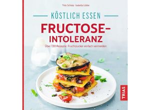 9783432102184 - Köstlich essen - Fructose-Intoleranz - Thilo Schleip Isabella Lübbe Kartoniert (TB)