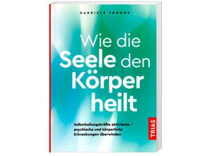 9783432111407 - Wie die Seele den Körper heilt - Gabriele Frohme Kartoniert (TB)