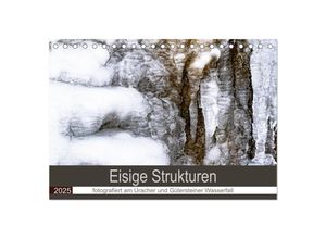 9783435047444 - Eisige Strukturen fotografiert am Uracher und Gütersteiner Wasserfall (Tischkalender 2025 DIN A5 quer) CALVENDO Monatskalender