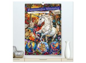 9783435122769 - Fantasievolles Mittelalter - Legendäre Symbole des Mittelalters (hochwertiger Premium Wandkalender 2025 DIN A2 hoch) Kunstdruck in Hochglanz