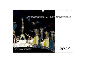 9783435269556 - Ich trage Eiffel - Geschichten um den Eiffelturm (Wandkalender 2025 DIN A3 quer) CALVENDO Monatskalender