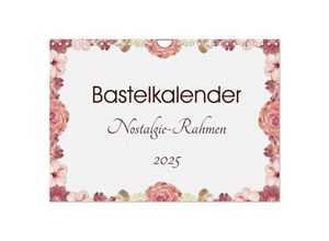 9783435600779 - Bastelkalender Nostalgie-Rahmen 2025 (Wandkalender 2025 DIN A4 quer) CALVENDO Monatskalender