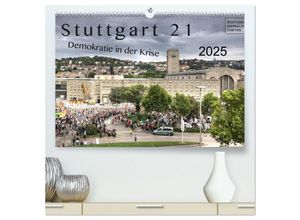 9783435624751 - Stuttgart 21 - Demokratie in der Krise (hochwertiger Premium Wandkalender 2025 DIN A2 quer) Kunstdruck in Hochglanz